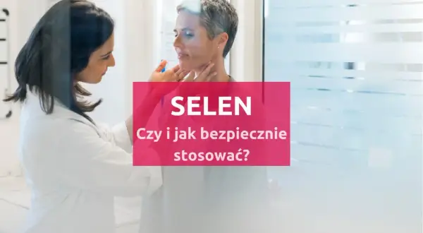 Lekarz bada pacjentkę, a na ekranie widnieje napis "SELEN. Czy i jak bezpiecznie stosować?".